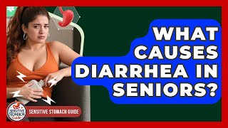 What Causes Diarrhea In Seniors? - Sensitive Stomach Guide