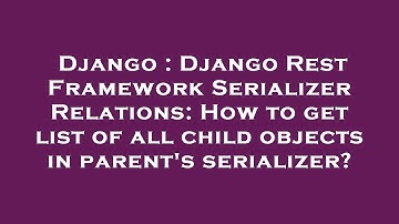 Django : Django Rest Framework Serializer Relations: How to get list of all child objects in parent