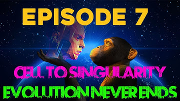 CELL TO SINGULARITY - EVOLUTION NEVER ENDS EPISODE #7