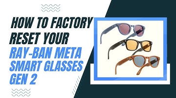 Ray Ban Meta Smart Glasses Gen 2 – Factory Reset Made Easy