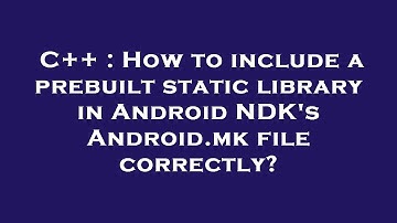 C++ : How to include a prebuilt static library in Android NDK