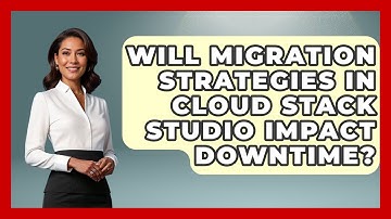 Will Migration Strategies in Cloud Stack Studio Impact Downtime? | Cloud Stack Studio News