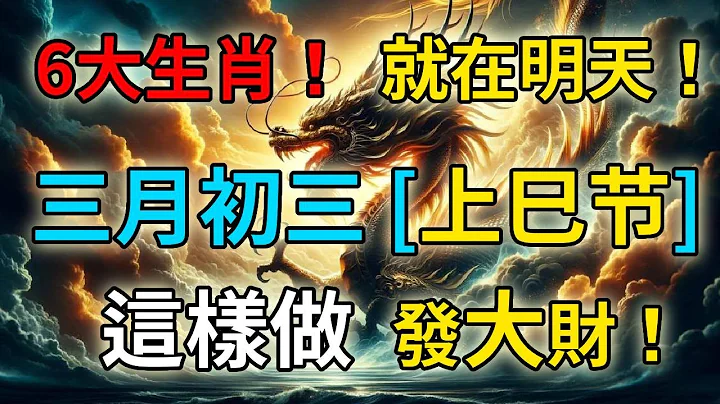 农历三月初三！就在明天！上巳节！这6个生肖要发财了！财运挡都挡不住，正财横财大发特发，快看看有你吗？ - 天天要闻