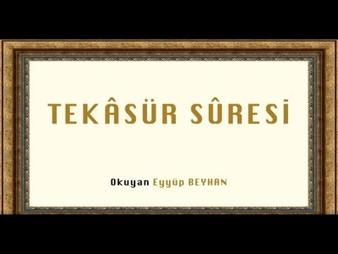 Tekâsür Suresi -  Eyyüp BEYHAN