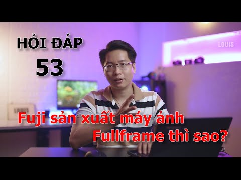 HỎI ĐÁP 53 - Fuji Sản Xuất Máy Ảnh Fullframe Thì Sao? - Nhiếp Ảnh Cùng LOUIS