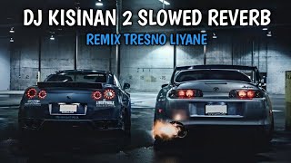 DJ KISINAN 2 X TRESNO LIYANE VIRAL SLOWED REVERB #dj #djremix #djslowbass #djviral