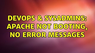 DevOps & SysAdmins: Apache not booting, no error messages (2 Solutions!!)