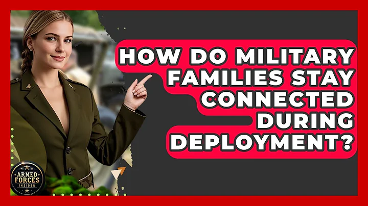 How Do Military Families Stay Connected During Deployment? - Armed Forces Insider