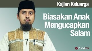 Fiqih Pendidikan Anak: Biasakan Anak Mengucapkan Salam - Ustadz Abdullah Zaen, MA