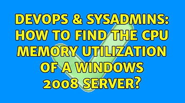 DevOps & SysAdmins: How to find the CPU memory utilization of a Windows 2008 server?