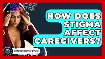 How Does Stigma Affect Caregivers? - Schizophrenia Support Network
