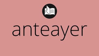Que significa ANTEAYER • anteayer SIGNIFICADO • anteayer DEFINICIÓN • Que es ANTEAYER