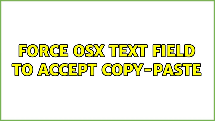Force OSX text field to accept copy-paste (4 Solutions!!)