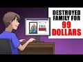 I Destroyed My Whole Family For $99