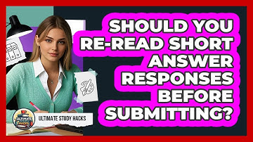 Should You Re-Read Short Answer Responses Before Submitting?