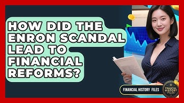 How Did The Enron Scandal Lead To Financial Reforms? - Financial History Files