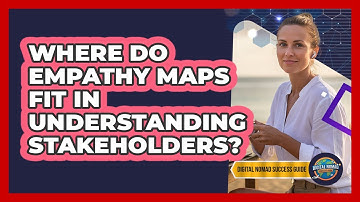 Where Do Empathy Maps Fit In Understanding Stakeholders?