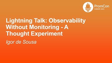 Lightning Talk: ObservabilityWithout Monitoring - A Thought Experiment - Igor de Sousa