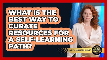 What Is The Best Way To Curate Resources For A Self-learning Path? - College Dropout Millionaire