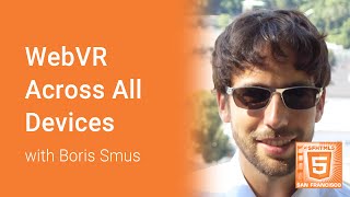 WebVR Across All Devices (Boris Smus)