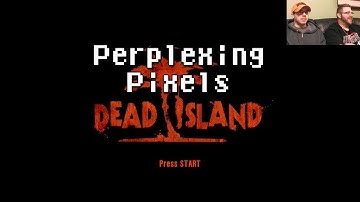 Perplexing Pixels: Dead Island (Xbox 360) (review/commentary) Ep55