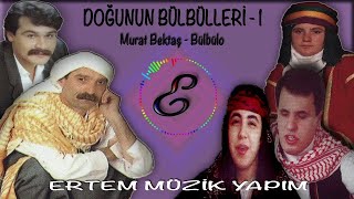 Doğu'nun Bülbülleri 1-Murat Bektaş-Bülbülo
