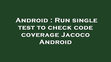 Android : Run single test to check code coverage Jacoco Android