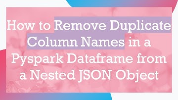 How to Remove Duplicate Column Names in a Pyspark Dataframe from a Nested JSON Object