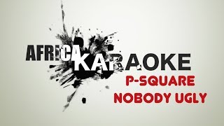 P-Square - Nobody Ugly | Karaoke Version ( Instrumental + Lyrics)