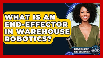 What Is An End-Effector In Warehouse Robotics? - Everything About Robotics Explained