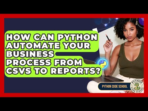 How Can Python Automate Your Business Process From CSVs To Reports? - Python Code School