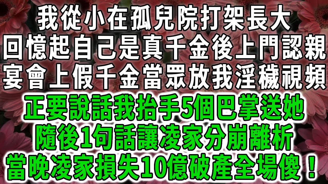 我從小在孤兒院打架長大，回憶起自己是真千金後上門認親，宴會上假千金當眾放我淫穢視頻，正要說話我抬手5個巴掌送她，隨後1句話讓凌家分崩離析，當晚凌家損失10億破產全場傻！#荷上清風 #爽文