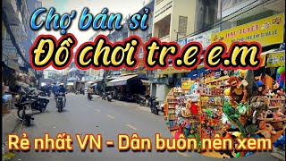 Đã phát hiện ra chợ bán sỉ đồ chơi rẻ nhất VN ở Sài Gòn mà dân buôn nên biết khám phá, một vốn 4 lời