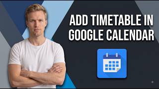 How To Add Timetable In Google Calendar (Easy Guide)