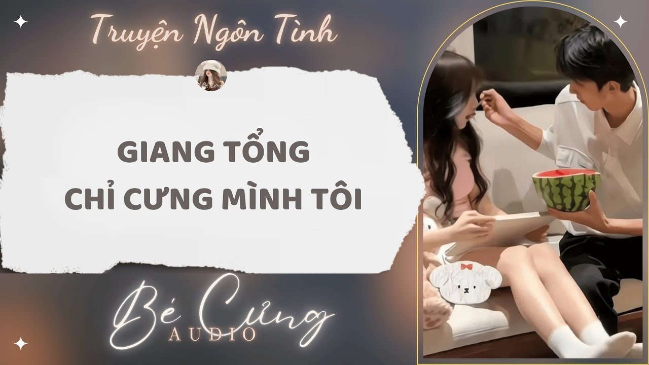 Truyện Audio || Giang Tổng Chỉ Cưng Mình Tôi || Bé Cưng Audio