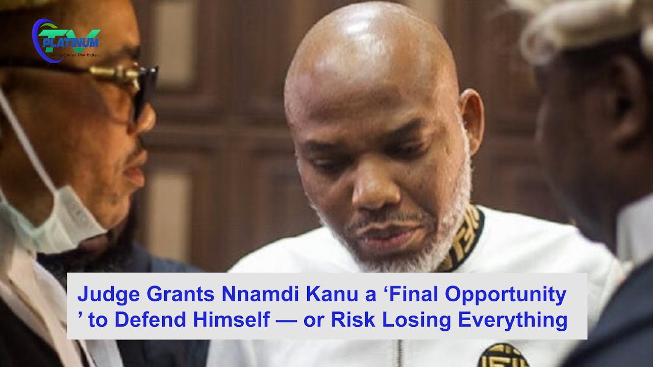 Judiciary Gives Nnamdi Kanu "Final Chance" to Defend Himself or Lose ...