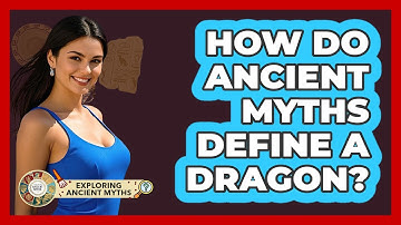 How Do Ancient Myths Define A Dragon? - Exploring Ancient Myths