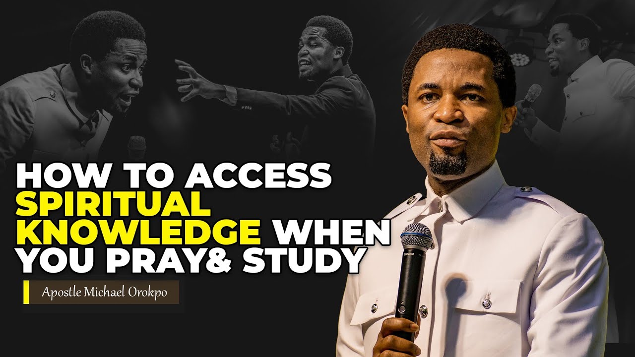 Accessing spiritual knowledge when you pray and study | Apostle Michael Orokpo