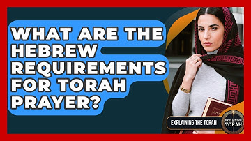 What Are The Hebrew Requirements For Torah Prayer? - Explaining The Torah