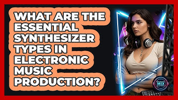 What Are The Essential Synthesizer Types In Electronic Music Production? - Electronic Mix Masters