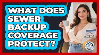 What Does Sewer Backup Coverage Protect - Your Home Insurance Guide