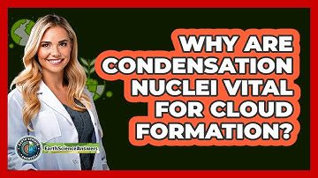 Why Are Condensation Nuclei Vital For Cloud Formation?