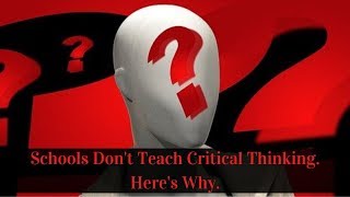 Schools Don't Teach Critical Thinking. Here's Why.