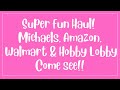 WHAT A FUN HAUL FROM MICHAELS, AMAZON, HOBBY LOBBY &amp; WALMART! COME SEE!