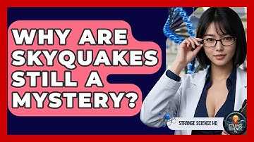 Why Are Skyquakes Still A Mystery? - Strange Science HQ