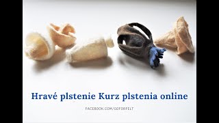 Ukážky Hotových Výrobkov - Online Kurz Plstenia Ukážka