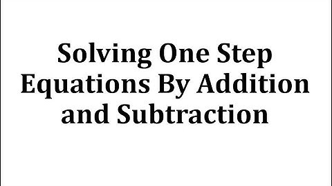 Solving One Step Equations By Addition and Subtraction