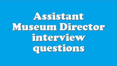 Assistant Museum Director interview questions
