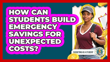 How Can Students Build Emergency Savings For Unexpected Costs? - Budgeting as a Student