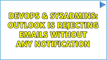 DevOps & SysAdmins: Outlook is rejecting emails without any notification